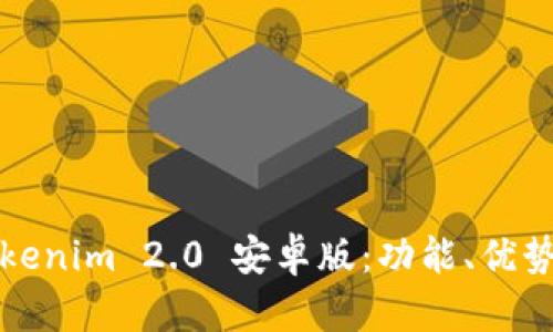 全面解析Tokenim 2.0 安卓版：功能、优势与使用指南