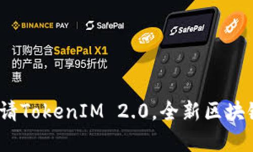 全面指南：如何申请TokenIM 2.0，全新区块链项目的入门指南