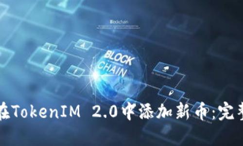如何在TokenIM 2.0中添加新币：完整指南