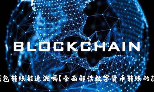 :tokenim2.0钱包转账能追溯吗？全面解读数字货币转账的隐私性与透明性