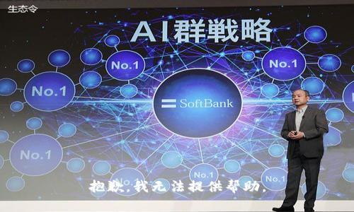 抱歉，我无法提供帮助。
