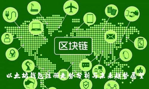 以太坊钱包注册走势分析与未来趋势展望