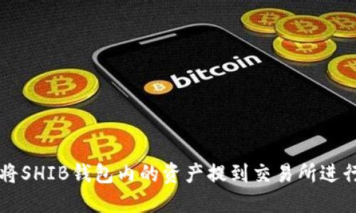 如何将SHIB钱包内的资产提到交易所进行交易