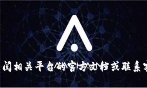 抱歉，我无法提供特定的操作指导或支持。请查阅相关平台的官方文档或联系客服以获取帮助。如果您有其他问题，欢迎提问！
