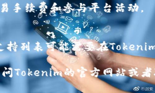 Tokenim是一种数字资产交易平台，通常支持多种加密货币和代币。具体支持的币种可能会因时间和平台政策的变化而有所不同，但通常包括以下几种主流币种：

1. **比特币（BTC）**：被认为是第一个加密货币，也是市值最大的数字资产。
2. **以太坊（ETH）**：支持智能合约和去中心化应用的平台币，市场排名第二。
3. **泰达币（USDT）**：一种与美元挂钩的稳定币，广泛用于加密市场。
4. **币安币（BNB）**：由币安交易所发行的代币，主要用于支付交易手续费和参与平台活动。
5. **瑞波币（XRP）**：专注于快速国际支付的加密货币。

此外，Tokenim还可能支持其他流行的代币和新的项目币种。具体支持列表可能需要在Tokenim官方网站或平台的公告中查看，以获取最新的信息。

如果你对某种特定币种是否在Tokenim上可用有疑问，建议直接访问Tokenim的官方网站或者联系客户服务，以获取最准确的信息。