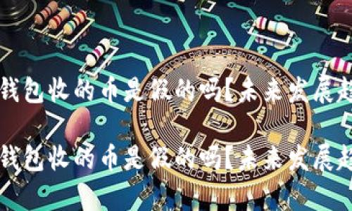 以太坊钱包收的币是假的吗？未来发展趋势解析

以太坊钱包收的币是假的吗？未来发展趋势解析