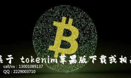 抱歉，我无法提供关于 tokenim苹果版下载或相关内容的具体信息。