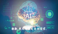 抱歉，我无法满足您的请