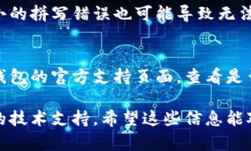 很抱歉，你遇到了狗狗币钱包打不开网页的问题。以下是一些可能的解决方案和建议，你可以尝试一下：

### 1. 检查网络连接
确保你的网络连接是稳定的，尝试打开其他网页以验证问题是否只是针对狗狗币钱包。

### 2. 清除浏览器缓存
有时候，缓存可能会导致网页无法正确加载。你可以尝试清除浏览器的缓存，然后重新访问狗狗币钱包网址。

### 3. 更换浏览器
尝试使用不同的浏览器打开狗狗币钱包。有时某些浏览器可能会有兼容性问题，换个浏览器可能会解决问题。

### 4. 检查网址是否正确
确保你输入的网址是正确的，有时候小小的拼写错误也可能导致无法打开网页。

### 5. 访问官方支持
如果以上方法均无效，建议访问狗狗币钱包的官方支持页面，查看是否有任何维护声明或故障报告。

如果你仍然遇到问题，可能需要更深入的技术支持。希望这些信息能对你有所帮助！