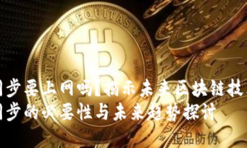 比特币钱包同步要上网吗？揭示未来区块链技术的发展趋势
比特币钱包同步的必要性与未来趋势探讨