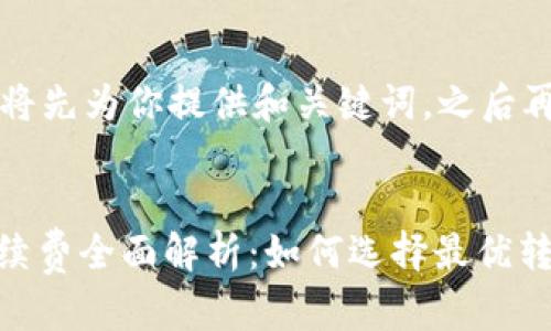 由于字数要求较高，我将先为你提供和关键词，之后再进行详细内容的撰写。


USDT钱包地址转账手续费全面解析：如何选择最优转账方式