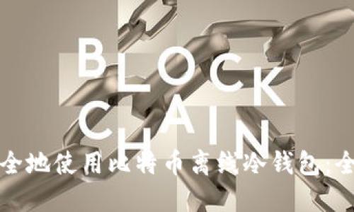 如何安全地使用比特币离线冷钱包：全面指南